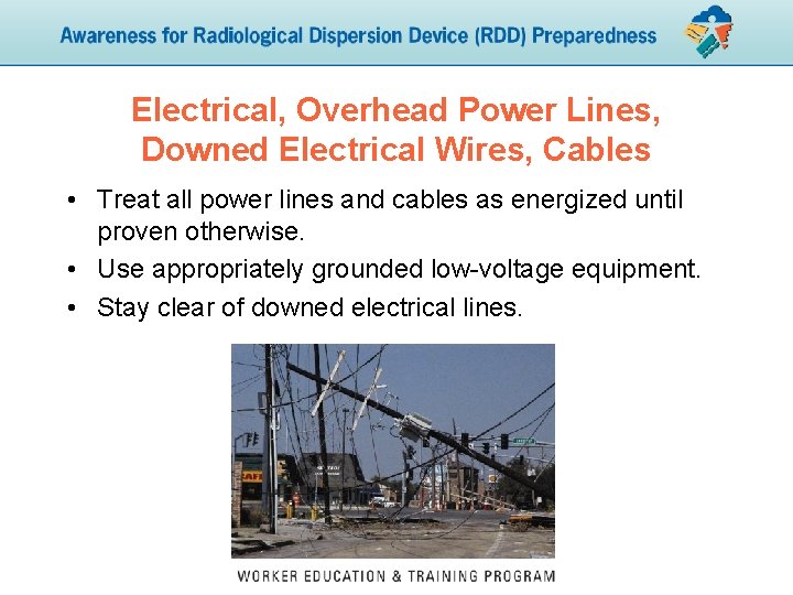 Electrical, Overhead Power Lines, Downed Electrical Wires, Cables • Treat all power lines and