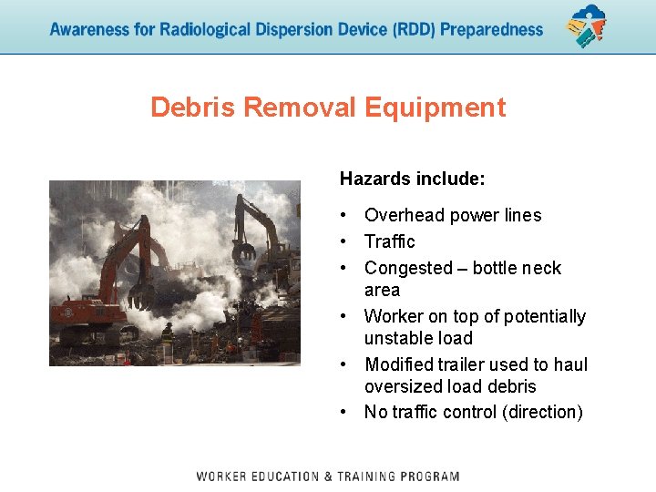 Debris Removal Equipment Hazards include: • Overhead power lines • Traffic • Congested –