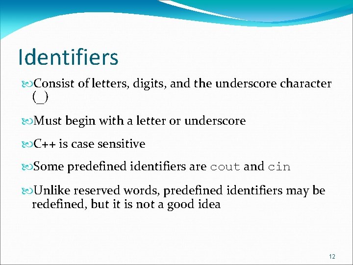 Identifiers Consist of letters, digits, and the underscore character (_) Must begin with a Identifiers Consist of letters, digits, and the underscore character (_) Must begin with a