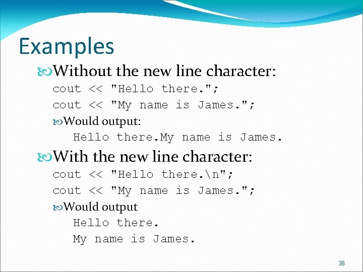 Examples Without the new line character: cout << "Hello there. "; cout << "My Examples Without the new line character: cout << "Hello there. "; cout << "My