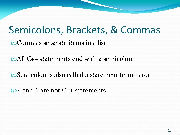 Semicolons, Brackets, & Commas separate items in a list All C++ statements end with Semicolons, Brackets, & Commas separate items in a list All C++ statements end with