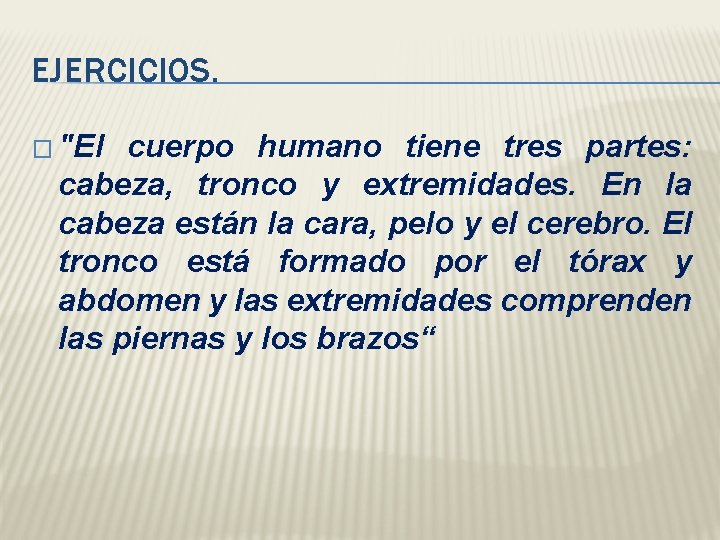 EJERCICIOS. � "El cuerpo humano tiene tres partes: cabeza, tronco y extremidades. En la