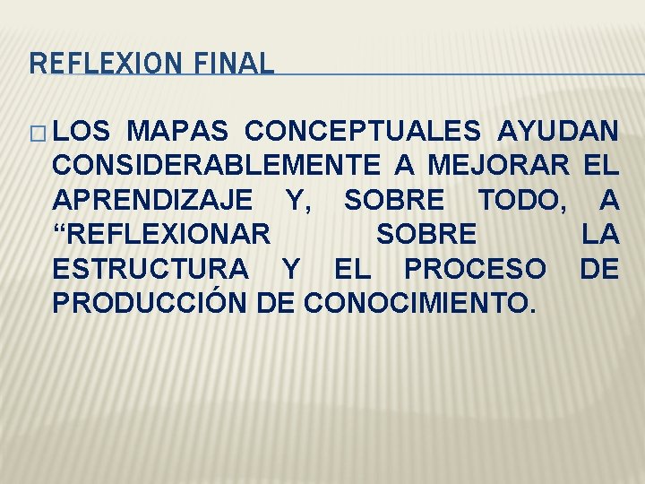 REFLEXION FINAL � LOS MAPAS CONCEPTUALES AYUDAN CONSIDERABLEMENTE A MEJORAR EL APRENDIZAJE Y, SOBRE