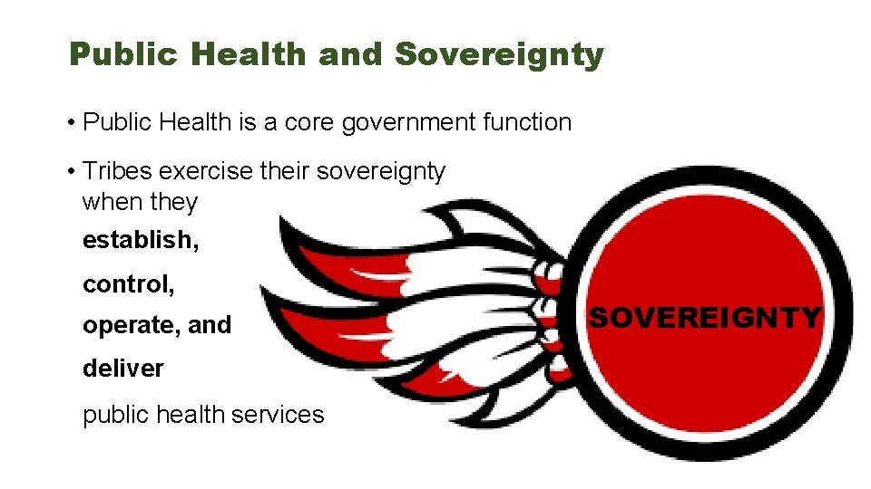 Public Health and Sovereignty • Public Health is a core government function • Tribes