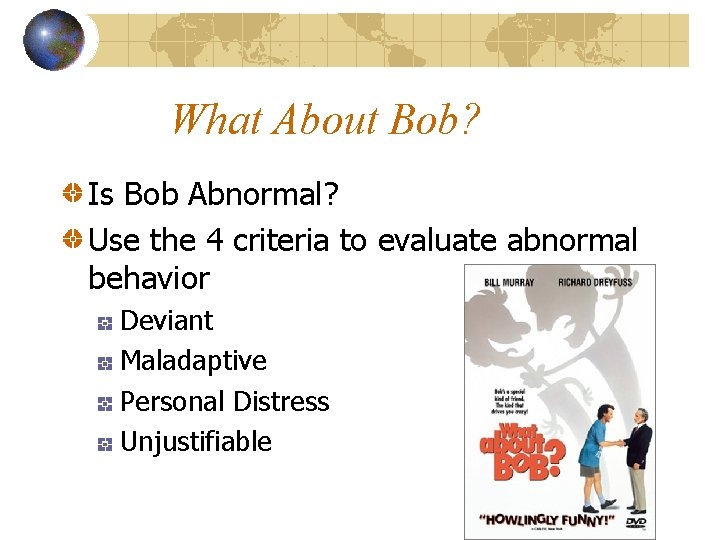 What About Bob? Is Bob Abnormal? Use the 4 criteria to evaluate abnormal behavior