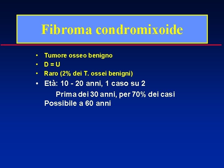 Fibroma condromixoide • Tumore osseo benigno • D=U • Raro (2% dei T. ossei
