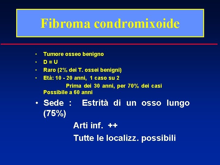 Fibroma condromixoide • • Tumore osseo benigno D=U Raro (2% dei T. ossei benigni)