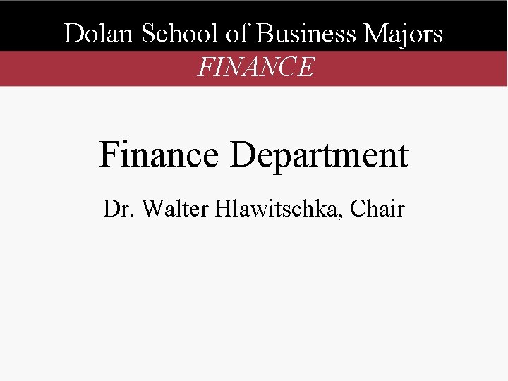 Dolan School of Business Majors FINANCE Finance Department Dr. Walter Hlawitschka, Chair 