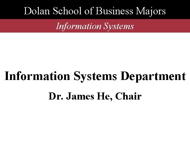 Dolan School of Business Majors Information Systems Department Dr. James He, Chair 