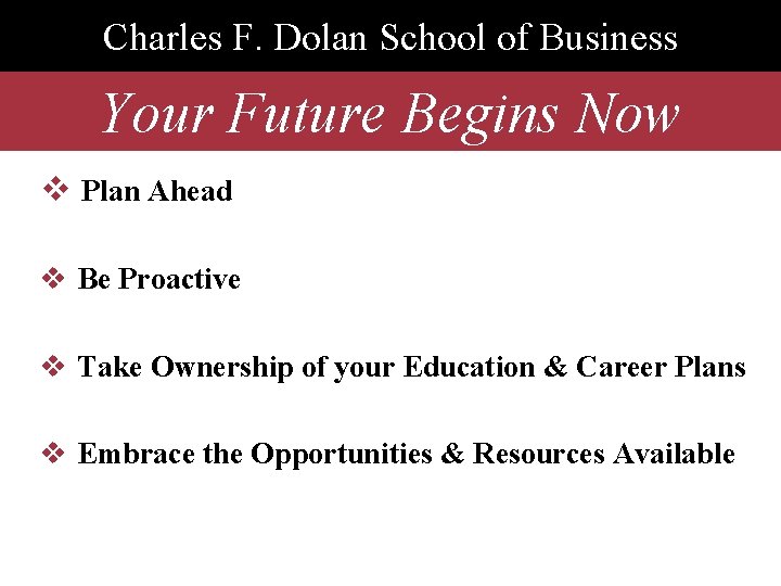 Charles F. Dolan School of Business Your Future Begins Now v Plan Ahead v