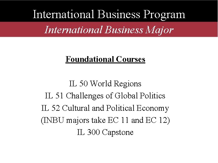 International Business Program International Business Major Foundational Courses IL 50 World Regions IL 51
