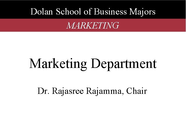 Dolan School of Business Majors MARKETING Marketing Department Dr. Rajasree Rajamma, Chair 