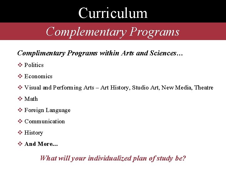 Curriculum Complementary Programs Complimentary Programs within Arts and Sciences… v Politics v Economics v