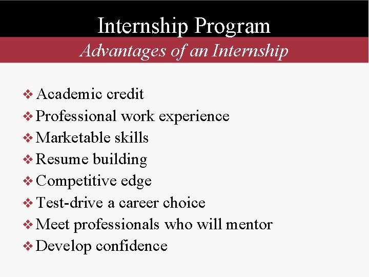 Internship Program Advantages of an Internship v Academic credit v Professional work experience v