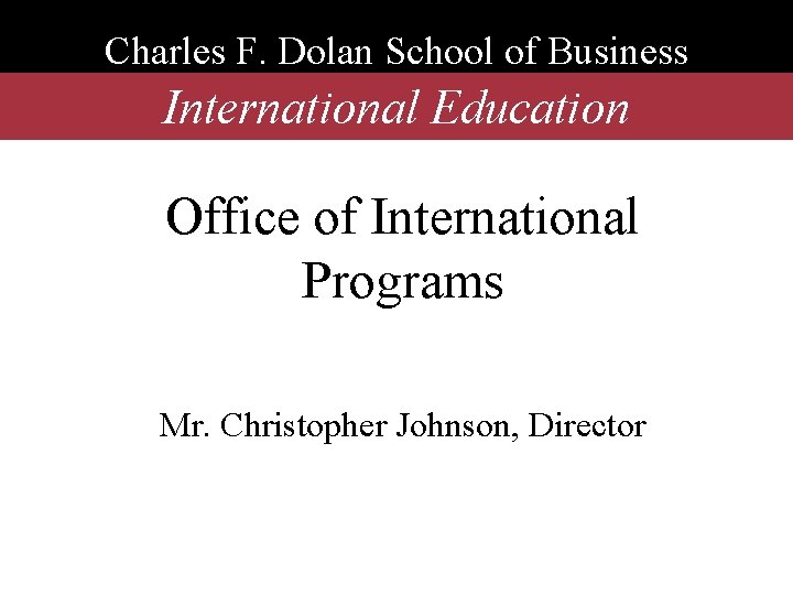 Charles F. Dolan School of Business International Education Office of International Programs Mr. Christopher
