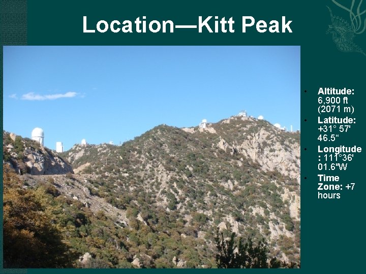 Location―Kitt Peak • • Altitude: 6, 900 ft (2071 m) Latitude: +31° 57' 46.