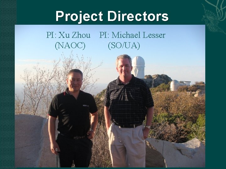Project Directors PI: Xu Zhou (NAOC) PI: Michael Lesser (SO/UA) 