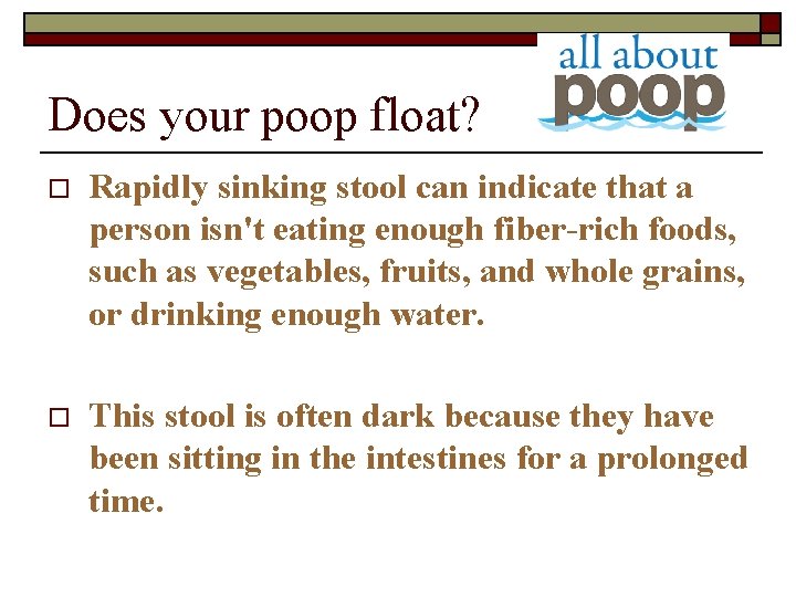 Does your poop float? o Rapidly sinking stool can indicate that a person isn't
