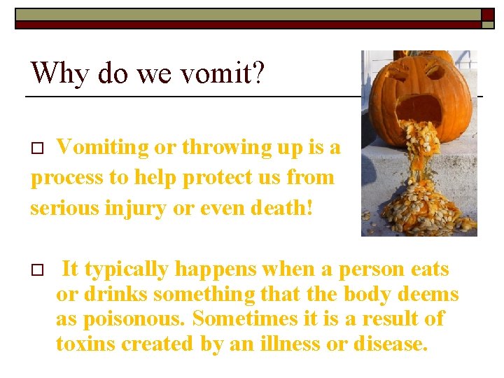 Why do we vomit? Vomiting or throwing up is a process to help protect