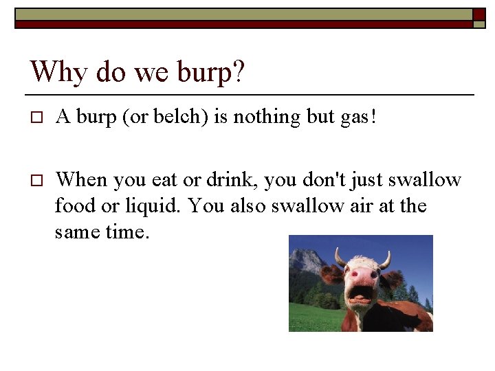 Why do we burp? o A burp (or belch) is nothing but gas! o