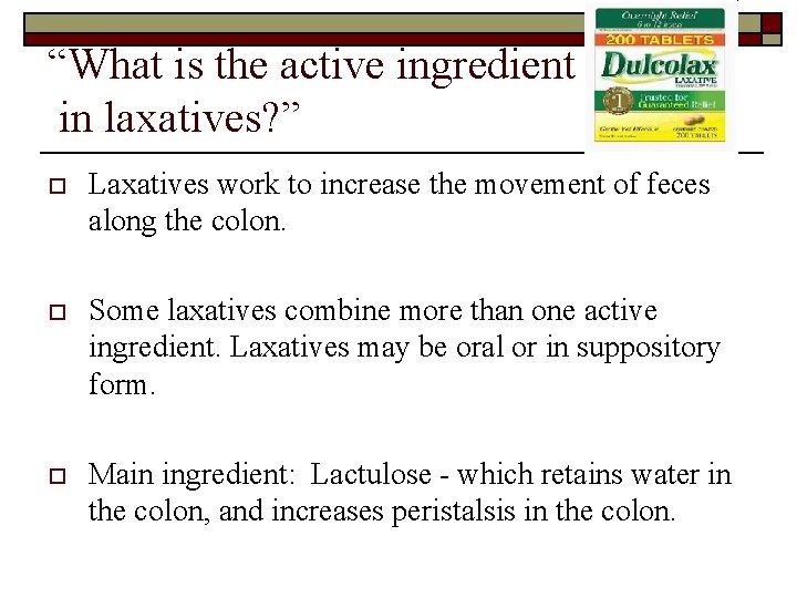 “What is the active ingredient in laxatives? ” o Laxatives work to increase the