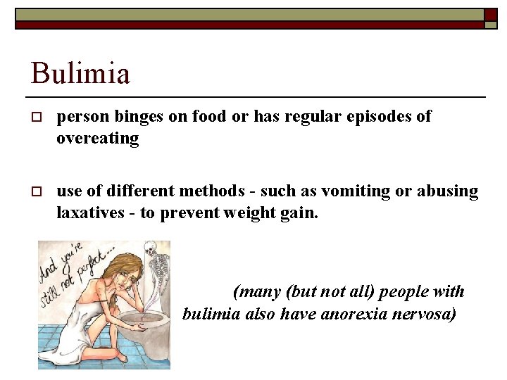 Bulimia o person binges on food or has regular episodes of overeating o use