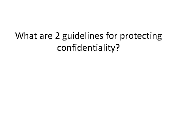 What are 2 guidelines for protecting confidentiality? 
