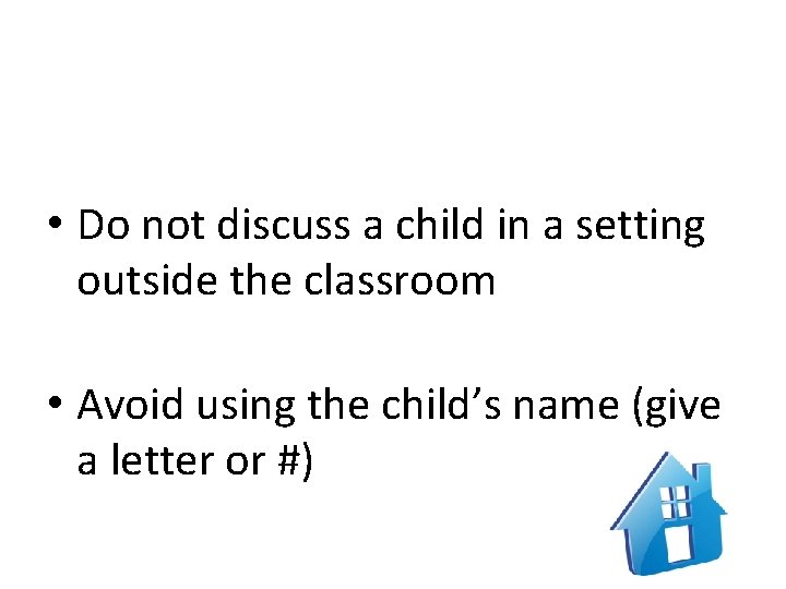  • Do not discuss a child in a setting outside the classroom •