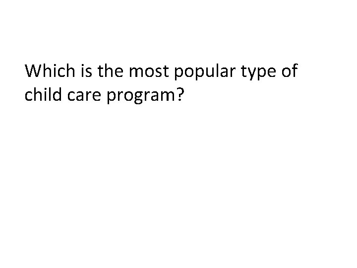 Which is the most popular type of child care program? 