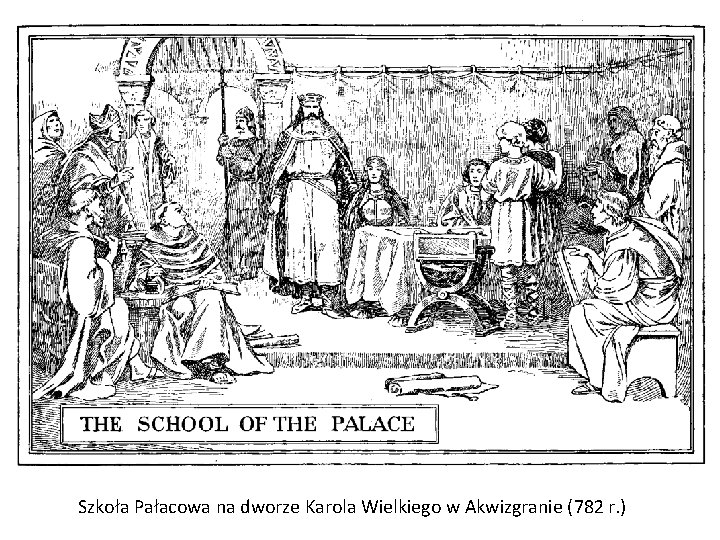 Szkoła Pałacowa na dworze Karola Wielkiego w Akwizgranie (782 r. ) 