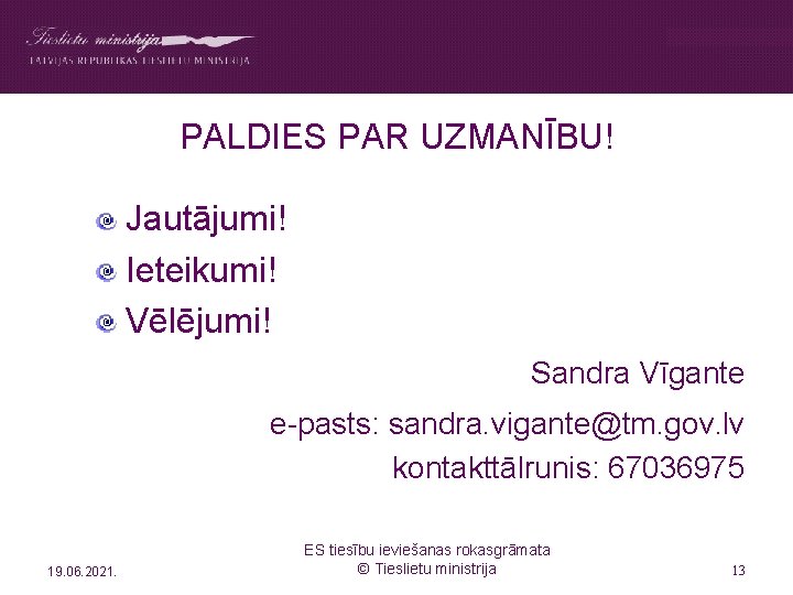 PALDIES PAR UZMANĪBU! Jautājumi! Ieteikumi! Vēlējumi! Sandra Vīgante e-pasts: sandra. vigante@tm. gov. lv kontakttālrunis: