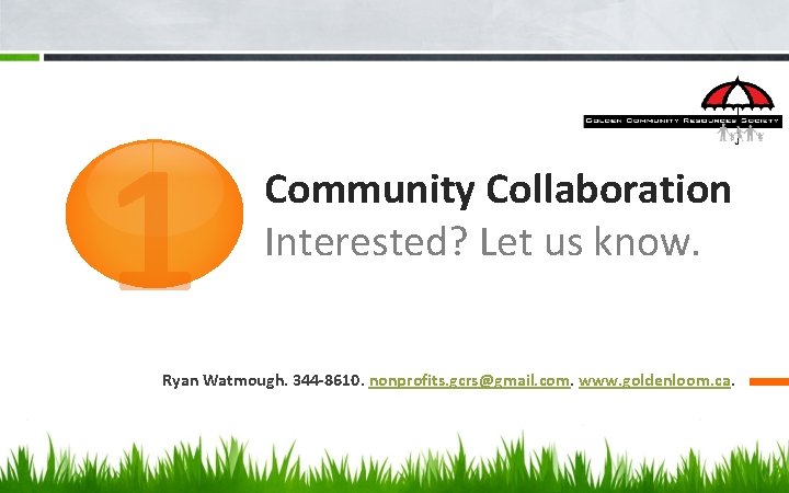 1 Community Collaboration Interested? Let us know. Ryan Watmough. 344 -8610. nonprofits. gcrs@gmail. com.