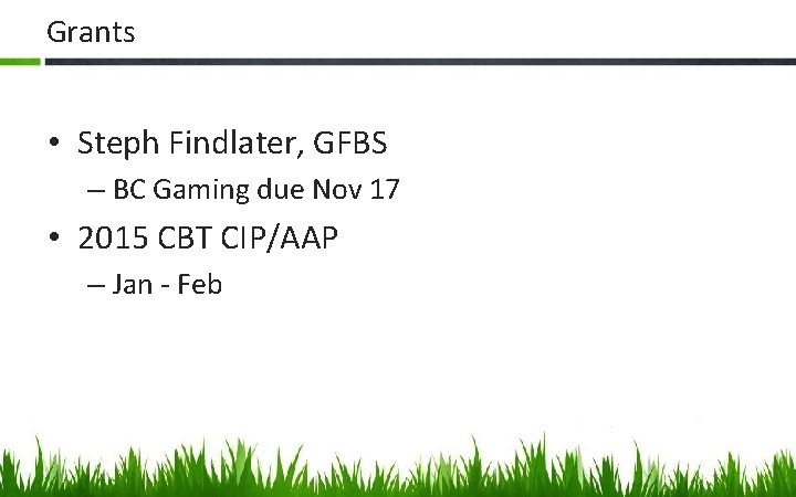 Grants • Steph Findlater, GFBS – BC Gaming due Nov 17 • 2015 CBT