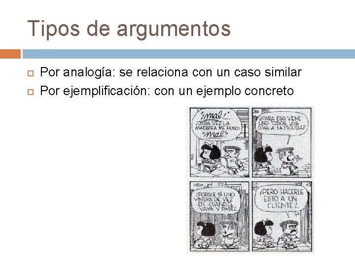 Tipos de argumentos Por analogía: se relaciona con un caso similar Por ejemplificación: con