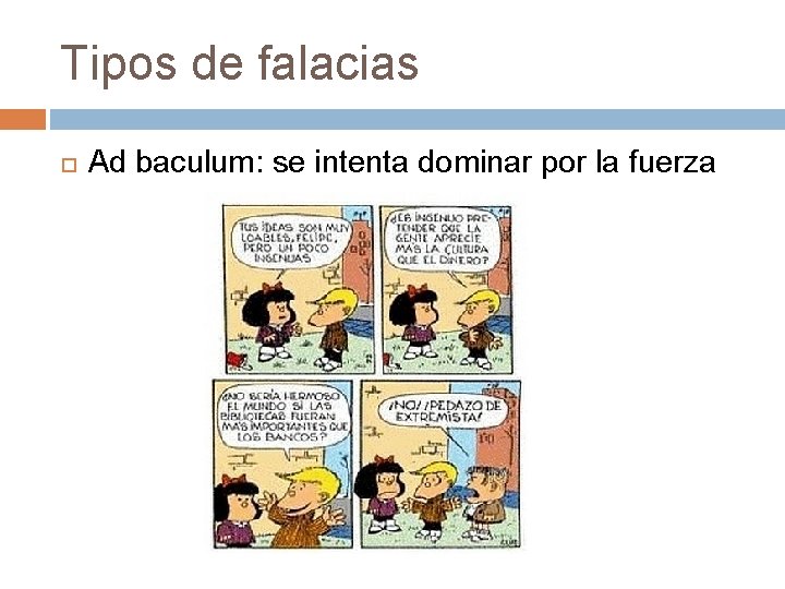 Tipos de falacias Ad baculum: se intenta dominar por la fuerza 