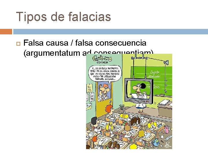 Tipos de falacias Falsa causa / falsa consecuencia (argumentatum ad consequentiam) 