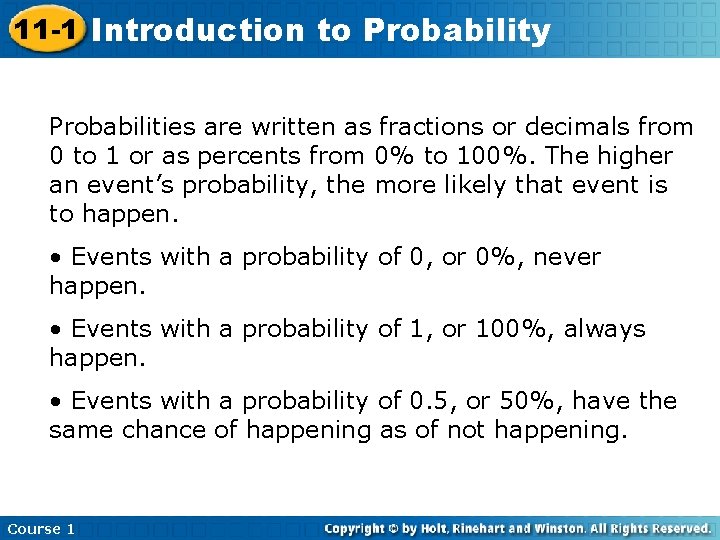 11 -1 Introduction to Probability Probabilities are written as fractions or decimals from 0