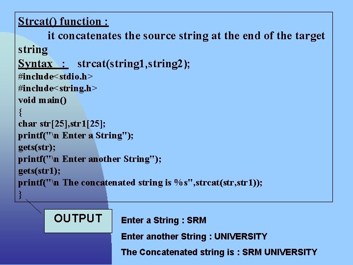 Strcat() function : it concatenates the source string at the end of the target