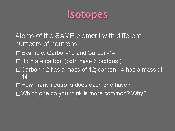 Isotopes � Atoms of the SAME element with different numbers of neutrons � Example: