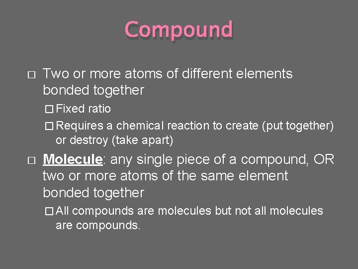 Compound � Two or more atoms of different elements bonded together � Fixed ratio
