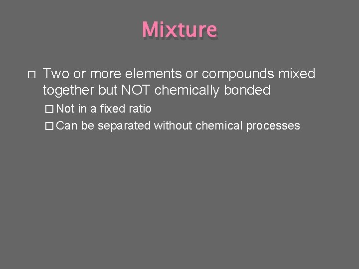 Mixture � Two or more elements or compounds mixed together but NOT chemically bonded