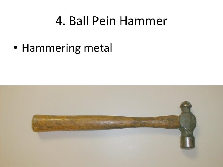 4. Ball Pein Hammer • Hammering metal 