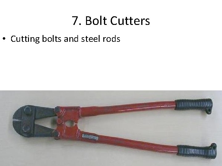 7. Bolt Cutters • Cutting bolts and steel rods 