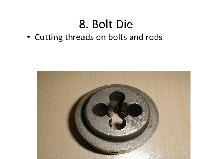 8. Bolt Die • Cutting threads on bolts and rods 