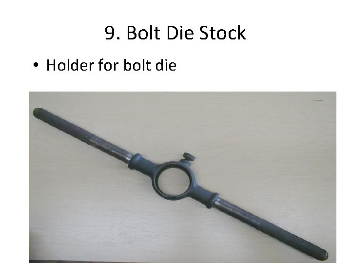 9. Bolt Die Stock • Holder for bolt die 