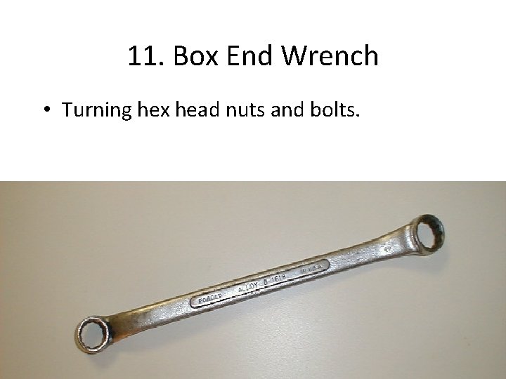 11. Box End Wrench • Turning hex head nuts and bolts. 