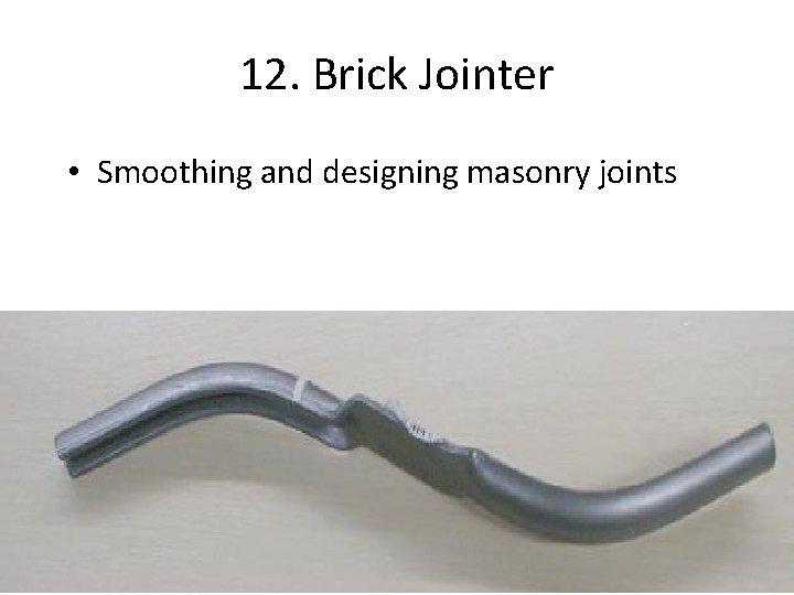 12. Brick Jointer • Smoothing and designing masonry joints 
