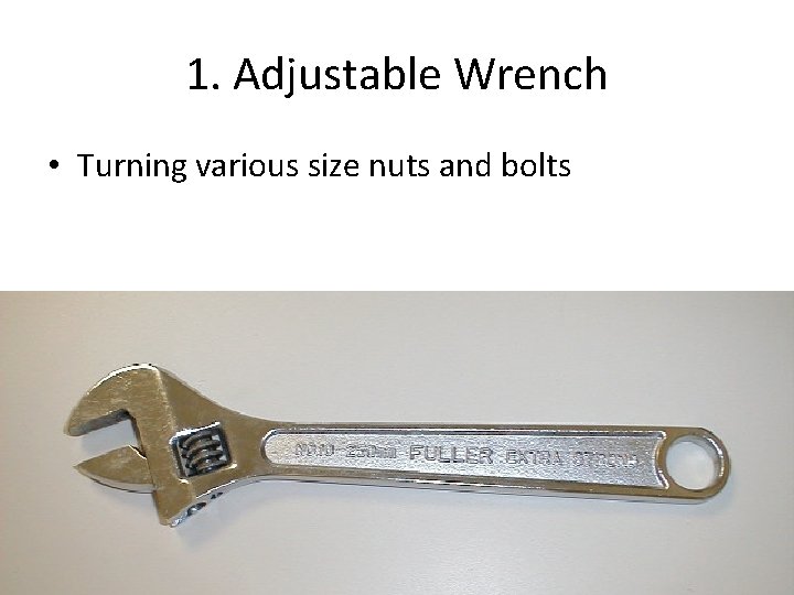 1. Adjustable Wrench • Turning various size nuts and bolts 