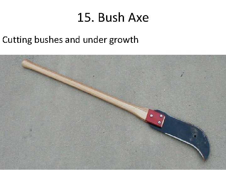 15. Bush Axe Cutting bushes and under growth 