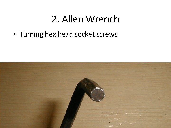2. Allen Wrench • Turning hex head socket screws 
